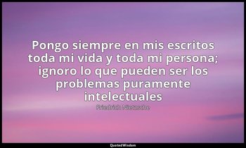«Pongo siempre en mis escritos toda mi vida y toda mi persona; ignoro lo que pue — Friedrich Nietzsche