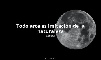 «Todo arte es imitación de la naturaleza ». — Séneca