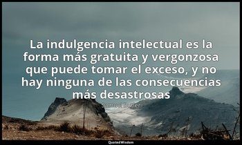 «La indulgencia intelectual es la forma más gratuita y vergonzosa que puede toma — Samuel Butler