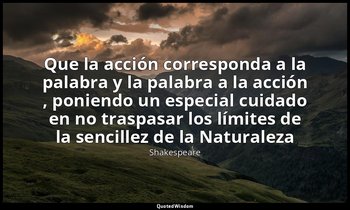 «Que la acción corresponda a la palabra y la palabra a la acción , poniendo un e — Shakespeare