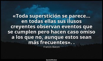 «Toda superstición se parece... en todas ellas sus ilusos creyentes observan eve — Francis Bacon