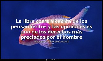 «La libre comunicación de los pensamientos y las opiniones es uno de los derecho — François de La Rochefoucauld