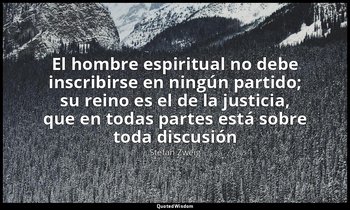 «El hombre espiritual no debe inscribirse en ningún partido; su reino es el de l — Stefan Zweig