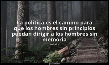 «La política es el camino para que los hombres sin principios puedan dirigir a l — Voltaire