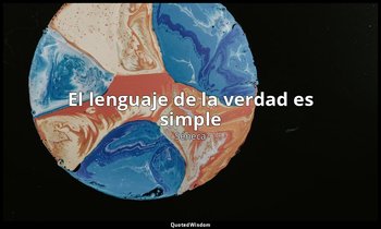 «El lenguaje de la verdad es simple». — Séneca