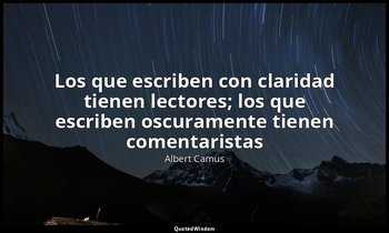 «Los que escriben con claridad tienen lectores; los que escriben oscuramente tie — Albert Camus