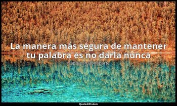 «La manera más segura de mantener tu palabra es no darla nunca». — Napoleón Bonaparte