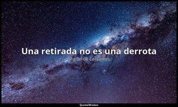 «Una retirada no es una derrota». — Miguel de Cervantes