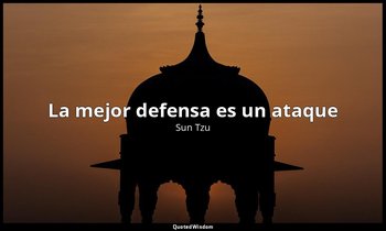 «La mejor defensa es un ataque». — Sun Tzu