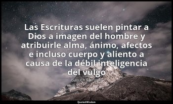 «Las Escrituras suelen pintar a Dios a imagen del hombre y atribuirle alma, ánim — Baruch Spinoza