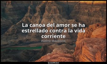 «La canoa del amor se ha estrellado contra la vida corriente». — Vladímir Mayakovski