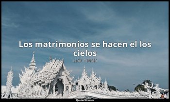 «Los matrimonios se hacen el los cielos». — León Tolstói