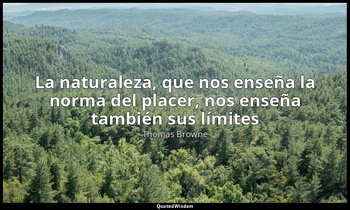 «La naturaleza, que nos enseña la norma del placer, nos enseña también sus límit — Thomas Browne