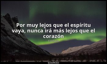 «Por muy lejos que el espíritu vaya, nunca irá más lejos que el corazón». — Confucio