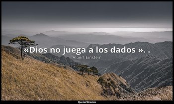 «Dios no juega a los dados ». . — Albert Einstein