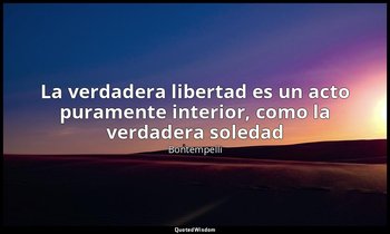 «La verdadera libertad es un acto puramente interior, como la verdadera soledad  — Bontempelli