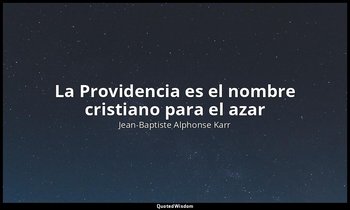 «La Providencia es el nombre cristiano para el azar». — Jean-Baptiste Alphonse Karr