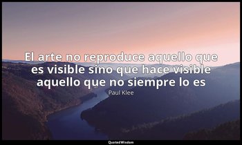 «El arte no reproduce aquello que es visible sino que hace visible aquello que n — Paul Klee