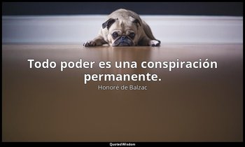 Todo poder es una conspiración permanente. — Honoré de Balzac