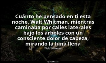 «Cuánto he pensado en ti esta noche, Walt Whitman, mientras caminaba por calles  — Walt Whitman