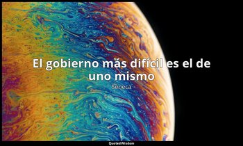 «El gobierno más difícil es el de uno mismo». — Séneca