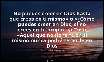 «No puedes creer en Dios hasta que creas en ti mismo» o «¿Cómo puedes creer en D — Swami Vivekananda