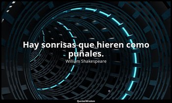 Hay sonrisas que hieren como puñales. — William Shakespeare