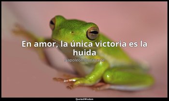 «En amor, la única victoria es la huida». — Napoleón Bonaparte