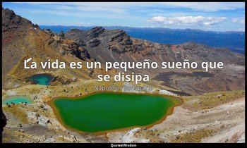 «La vida es un pequeño sueño que se disipa». — Napoleón Bonaparte
