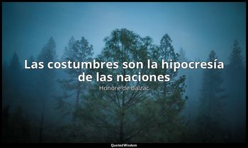 «Las costumbres son la hipocresía de las naciones». — Honoré de Balzac