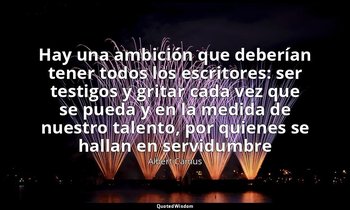 «Hay una ambición que deberían tener todos los escritores: ser testigos y gritar — Albert Camus