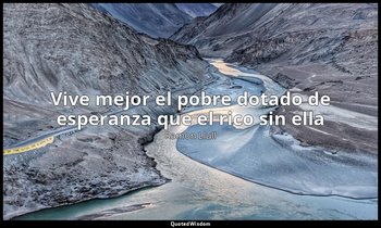 «Vive mejor el pobre dotado de esperanza que el rico sin ella». — Ramon Llull