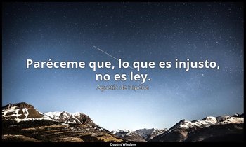 Paréceme que, lo que es injusto, no es ley. — Agustín de Hipona