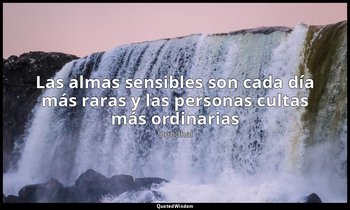 «Las almas sensibles son cada día más raras y las personas cultas más ordinarias — Stendhal