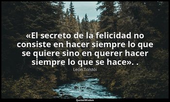 «El secreto de la felicidad no consiste en hacer siempre lo que se quiere sino e — León Tolstói