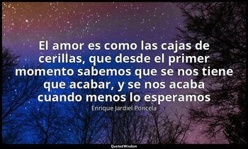«El amor es como las cajas de cerillas, que desde el primer momento sabemos que  — Enrique Jardiel Poncela