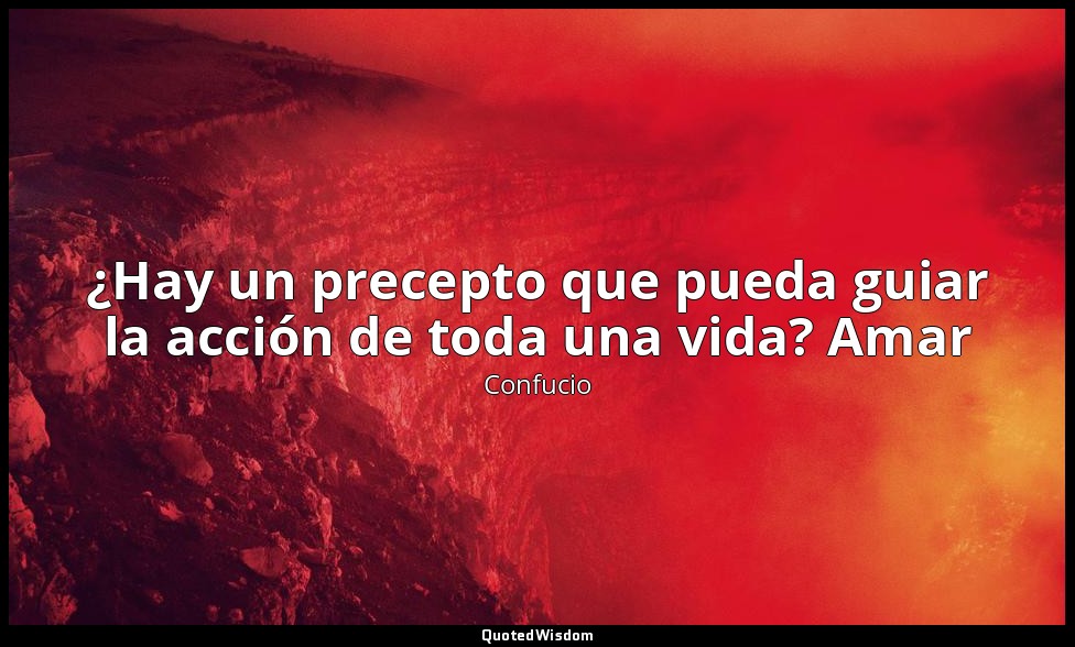 ¿Hay un precepto que pueda guiar la acción de toda una vida? Amar — Confucio