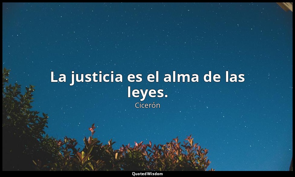 La justicia es el alma de las leyes. — Cicerón