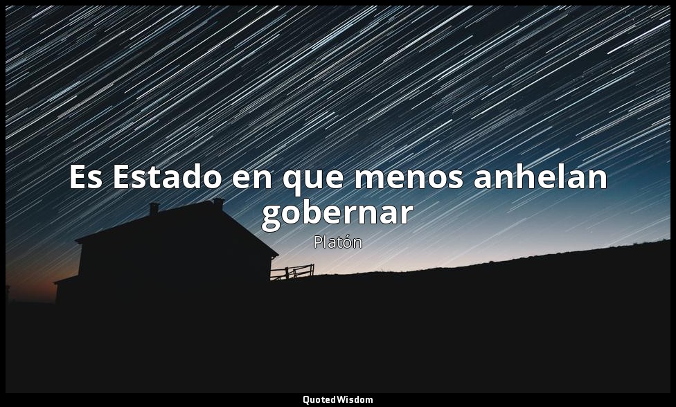 Es Estado en que menos anhelan gobernar — Platón