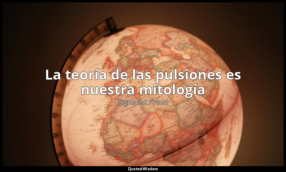 La teoría de las pulsiones es nuestra mitología — Sigmund Freud