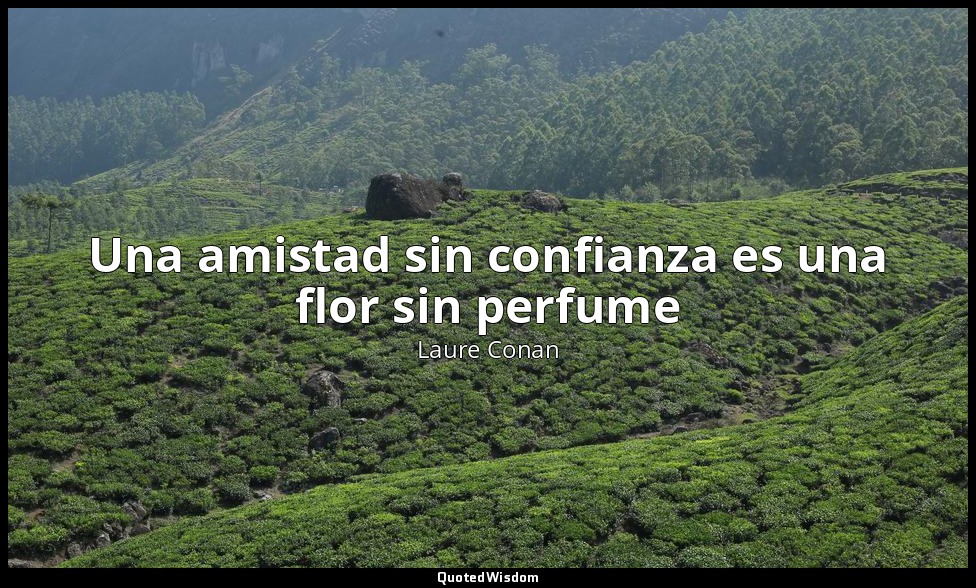 Una amistad sin confianza es una flor sin perfume — Laure Conan