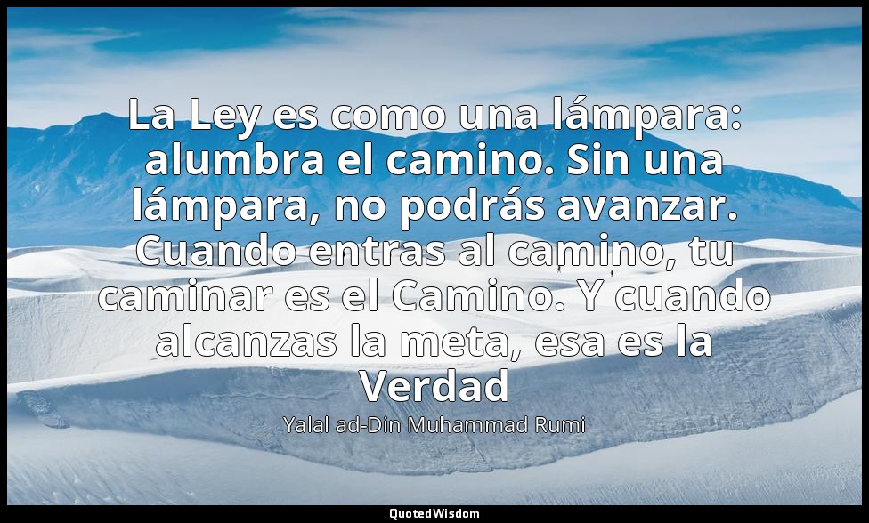 La Ley es como una lámpara: alumbra el camino. Sin una lámpara, no podrás avanza — Yalal ad-Din Muhammad Rumi