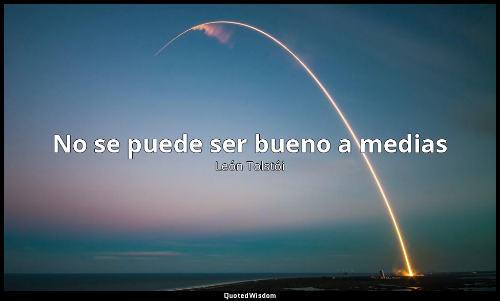 No se puede ser bueno a medias — León Tolstói