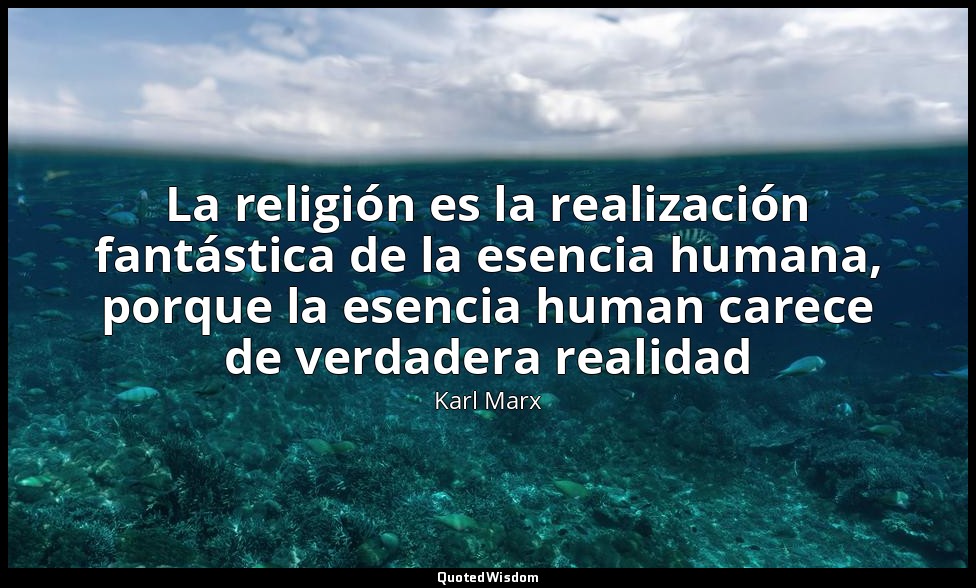 La religión es la realización fantástica de la esencia humana, porque la esencia — Karl Marx