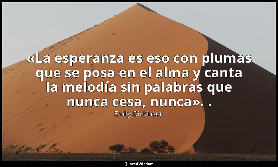«La esperanza es eso con plumas que se posa en el alma y canta la melodía sin pa — Emily Dickinson