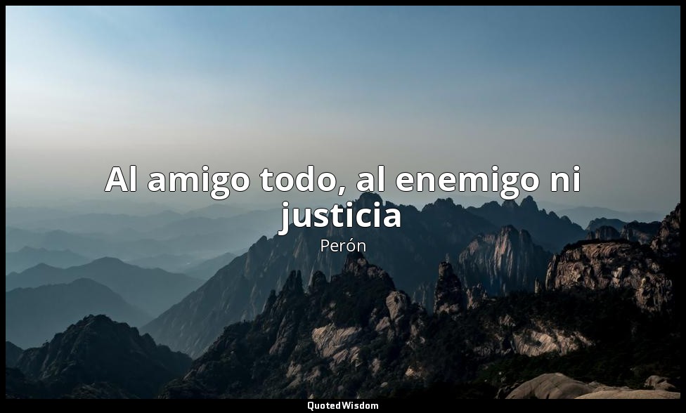 Al amigo todo, al enemigo ni justicia — Perón
