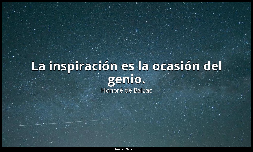 La inspiración es la ocasión del genio. — Honoré de Balzac