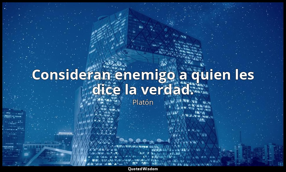 Consideran enemigo a quien les dice la verdad. — Platón