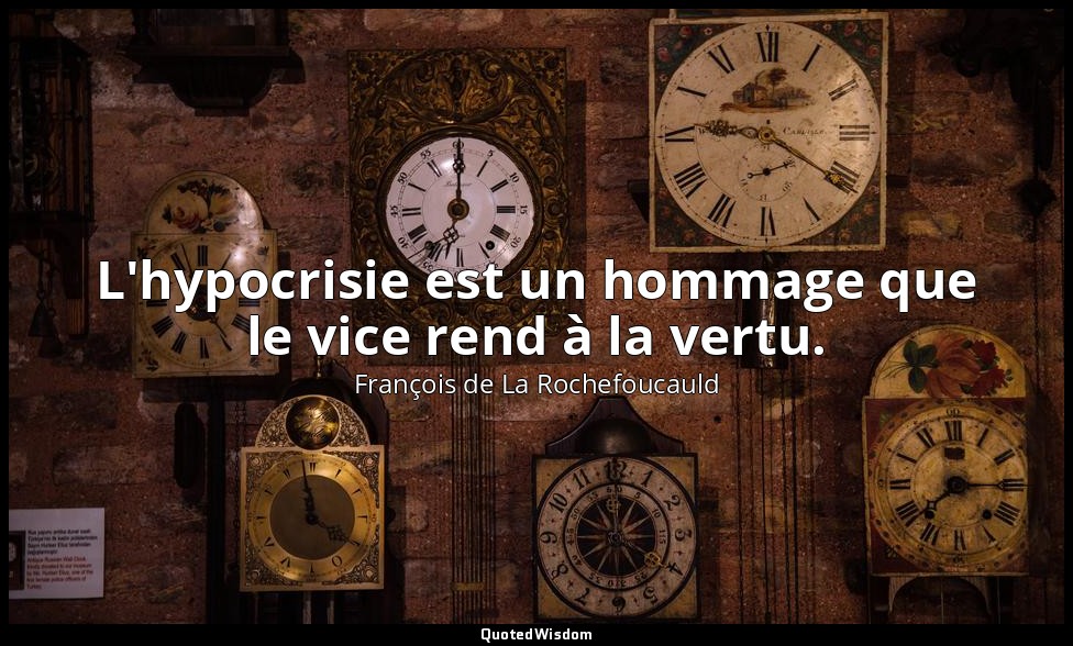 L'hypocrisie est un hommage que le vice rend à la vertu. — François de La Rochefoucauld