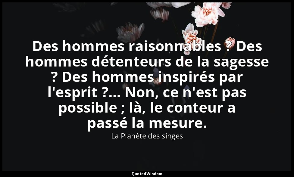 Des hommes raisonnables ? Des hommes détenteurs de la sagesse ? Des hommes inspi — La Planète des singes